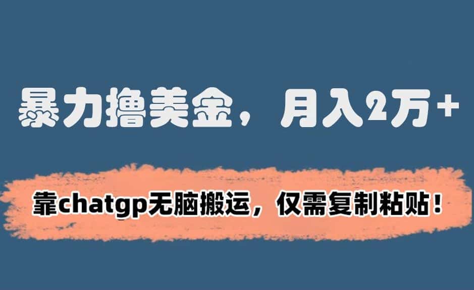 暴力撸美金，月入2万+！靠chatgp无脑搬运，仅需复制粘贴-优优云创网