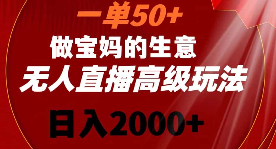 一单50做宝妈的生意，新生儿胎教资料无人直播高级玩法，日入2000+-优优云创网