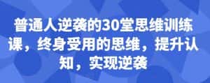 普通人逆袭的30堂思维训练课，​终身受用的思维，提升认知，实现逆袭-优优云创网