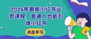 2024年最新小红书运营课程，普通人也能引爆小红书-优优云创网