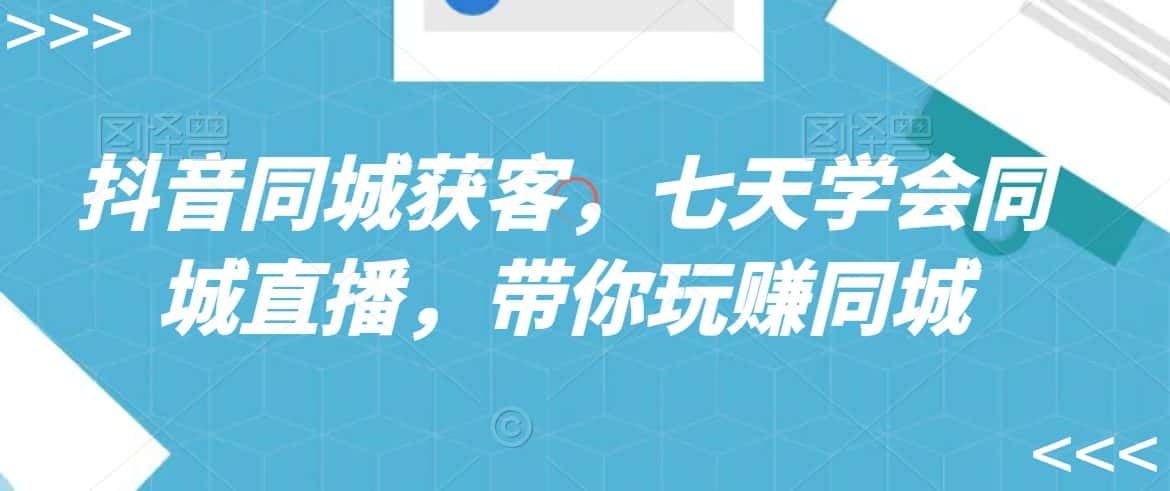 抖音同城获客，七天学会同城直播，带你玩赚同城-优优云创网