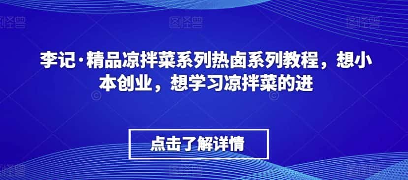 李记·精品凉拌菜系列热卤系列教程，想小本创业，想学习凉拌菜的进-优优云创网
