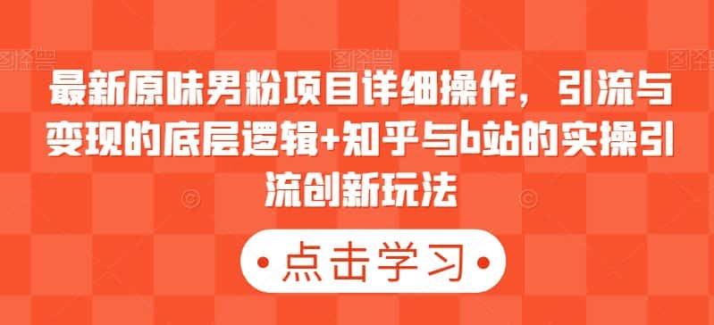最新原味男粉项目详细操作，引流与变现的底层逻辑+知乎与b站的实操引流创新玩法-优优云创网