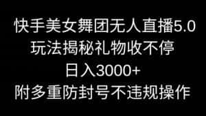 快手美女舞团无人直播5.0玩法，礼物收不停，日入3000+，内附多重防封号不违规操作-优优云创