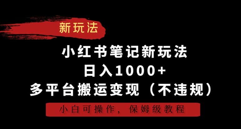 小红书笔记新玩法，日入1000+，多平台搬运变现（不违规），小白可操作，保姆级教程-副业吧