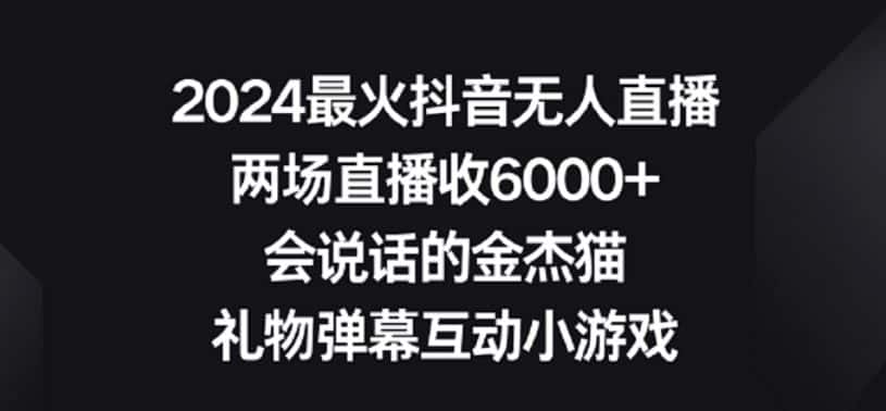 2024最火抖音无人直播，两场直播收6000+，礼物弹幕互动小游戏-优优云创网