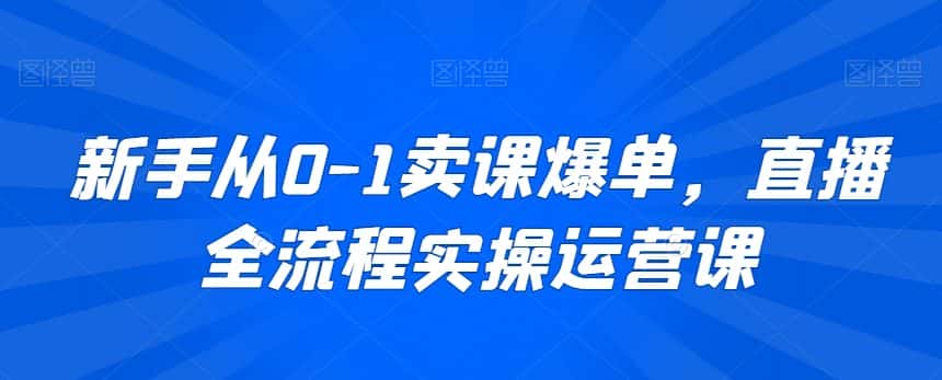 新手从0-1卖课爆单，直播全流程实操运营课-优优云创
