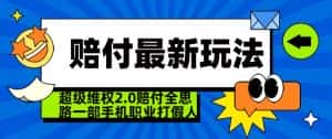 超级维权2.0全新玩法，2024赔付全思路职业打假一部手机搞定【仅揭秘】-优优云创网