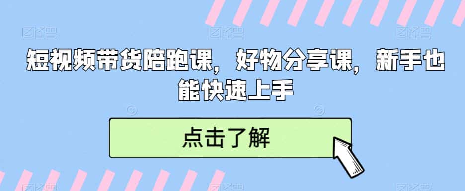 短视频带货陪跑课，好物分享课，新手也能快速上手-优优云创