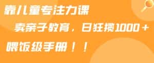 靠儿童专注力课程售卖亲子育儿课程，日暴力狂揽1000+，喂饭手册分享-优优云创