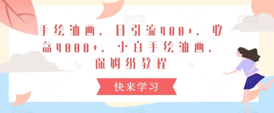 手绘油画，日引流400+，收益4000+，小白手绘油画，保姆级教程-优优云创网