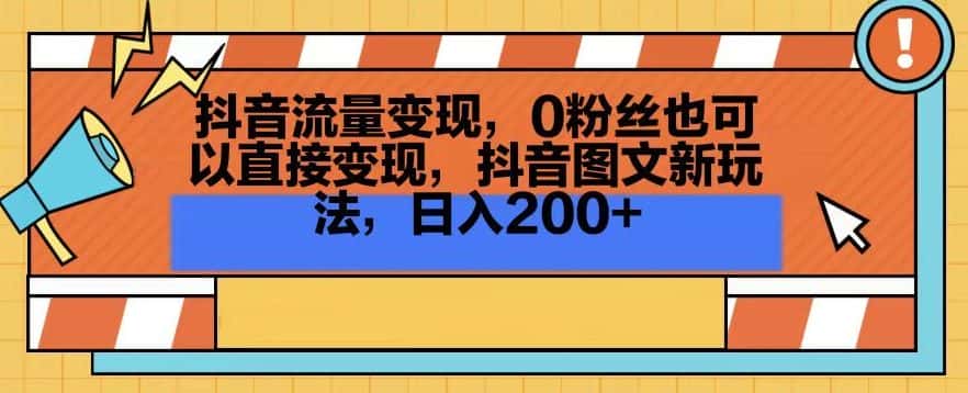 抖音流量变现，0粉丝也可以直接变现，抖音图文新玩法，日入200+-优优云创网