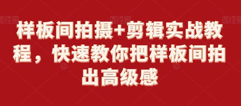 样板间拍摄+剪辑实战教程，快速教你把样板间拍出高级感-优优云创网