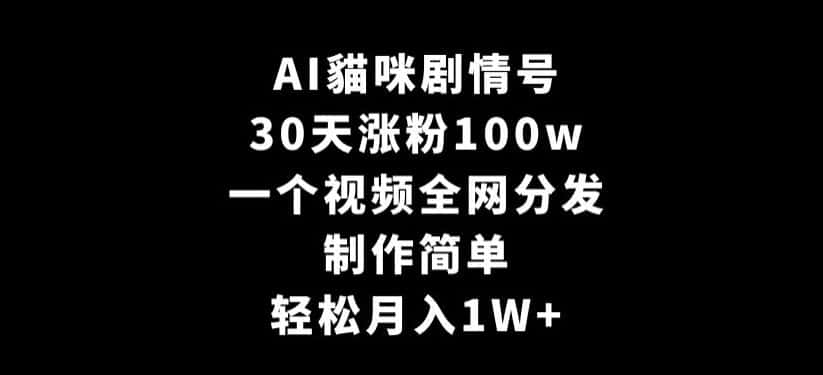AI貓咪剧情号，30天涨粉100w，制作简单，一个视频全网分发，轻松月入1W+-优优云创网