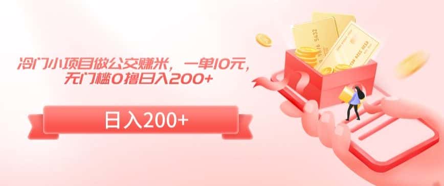 冷门小项目做公交赚米，一单10元，无门槛0撸日入200+-优优云创网