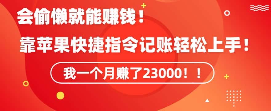 会偷懒就能赚钱！靠苹果快捷指令自动记账轻松上手，一个月变现23000-优优云创网