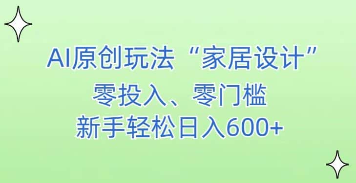 AI家居设计，简单好上手，新手小白什么也不会的，都可以轻松日入500+-优优云创网