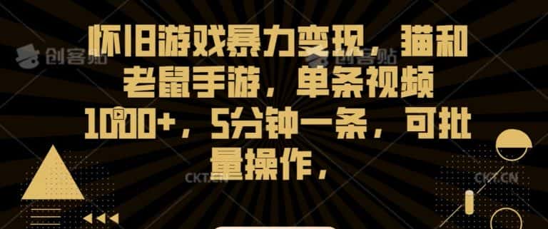 怀旧游戏暴力变现，猫和老鼠手游，单条视频1000+，5分钟一条，可批量操作-优优云创网