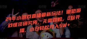 24年小游戏直播最新玩法！微恐游戏怪谈研究所，无需露脸，0粉开播，小白轻松月入5W+-优优云创网