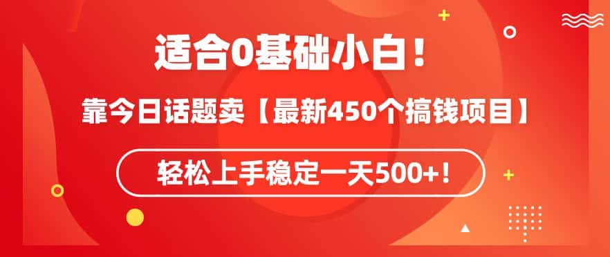 靠今日话题玩法卖【最新450个搞钱玩法合集】，轻松上手稳定一天500+-优优云创网