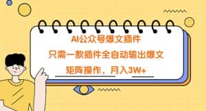 (9248期)AI公众号爆文插件,只需一款插件全自动输出爆文,矩阵操作,月入3W+-优优云创网