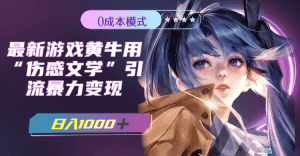 （7594期）最新游戏黄牛用伤感文学引流暴力变现，日入1000+(附383g素材)-优优云创网