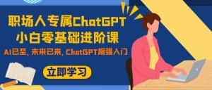 （7631期）职场人专属ChatGPT小白零基础进阶课，AI已至，未来已来，ChatGPT超强入门-优优云创