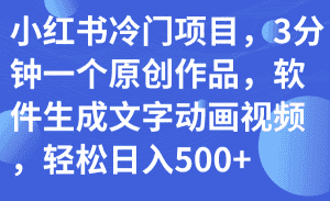 （7668期）小红书冷门项目，3分钟一个原创作品，软件生成文字动画视频，轻松日入500+-优优云创网