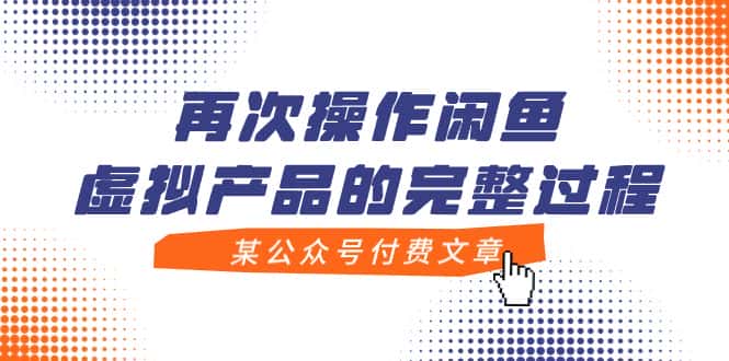 （7699期）某公众号付费文章，再次操作闲鱼虚拟产品的完整过程-优优云创网