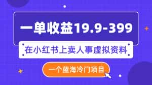 （7701期）一单收益19.9-399，一个蓝海冷门项目，在小红书上卖人事虚拟资料-优优云创网