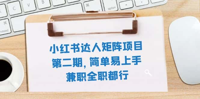 （7772期）小红书达人矩阵项目第二期，简单易上手，兼职全职都行（11节课）-优优云创网