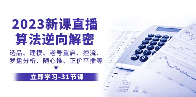 （7804期）2023新课直播算法-逆向解密，选品、建模、老号重启、控流、罗盘分析、随…-优优云创网