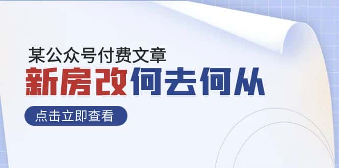 (7810期)某公众号付费文章《新房改,何去何从!》再一次彻底改写社会财富格局-优优云创网