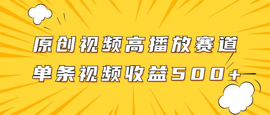 （7839期）原创视频高播放赛道掘金项目玩法，播放量越高收益越高，单条视频收益500+-优优云创网