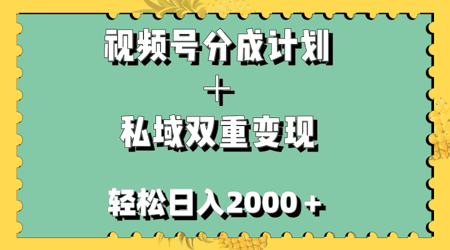 （7842期）视频号分成计划＋私域双重变现，轻松日入1000＋，无任何门槛，小白轻松上手-优优云创