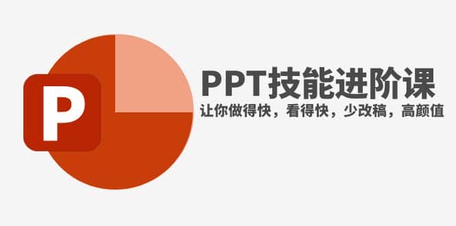 （7849期）抖音头部PPT博主教你如何进阶PPT技能，让你做得快，看得快，少改稿，高颜值-优优云创网