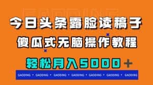 （7857期）今日头条露脸读稿月入5000＋，傻瓜式无脑操作教程-优优云创网