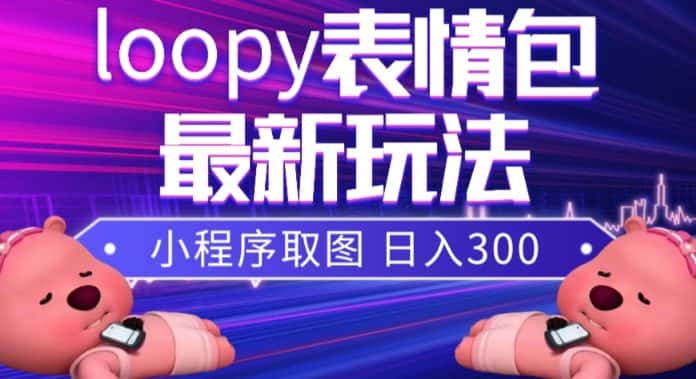 （7900期）小狸猫loopy表情包小程序取图玩法，最新出的表情包素材-优优云创网