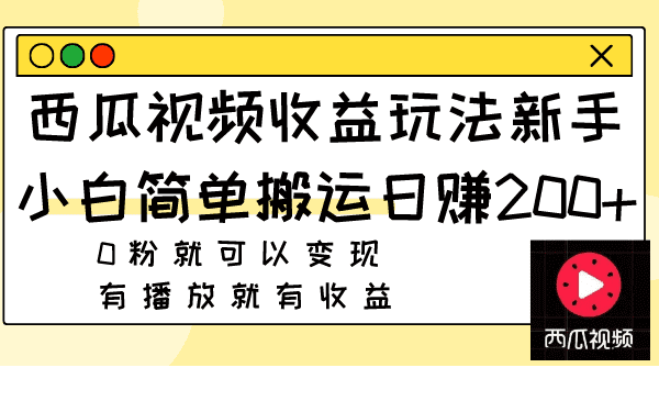 (7909期)西瓜视频收益玩法,新手小白简单搬运日赚200+0粉就可以变现 有播放就有收益-优优云创网