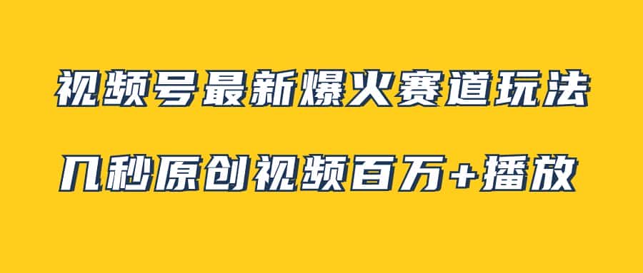 （7917期）视频号最新爆火赛道玩法，几秒视频可达百万播放，小白即可操作（附素材）-优优云创