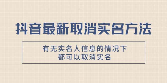 （7961期）抖音最新取消实名方法，有无实名人信息的情况下都可以取消实名，自测【-优优云创网