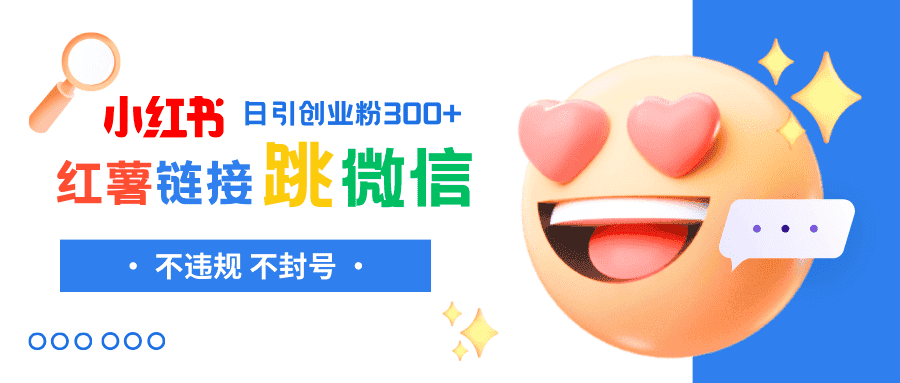 （8010期）小红薯跳转微信链接制作和引流思路，不违规不封号！-优优云创网