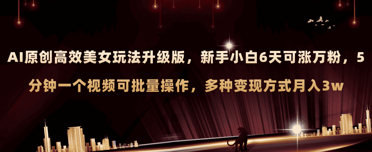 （8040期）AI原创美女玩法升级版 新手6天涨万粉 5分钟制作视频可批量，多种变现月入3w-优优云创网