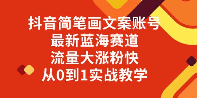 （8096期）抖音简笔画文案账号，最新蓝海赛道，流量大涨粉快，从0到1实战教学-优优云创网
