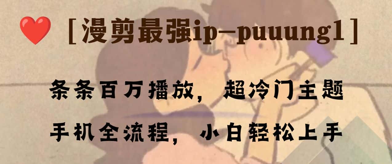 （8125期）条条百万播放，漫剪最强冷门ip-puuung1，手机全流程，小白轻松学会！-优优云创网