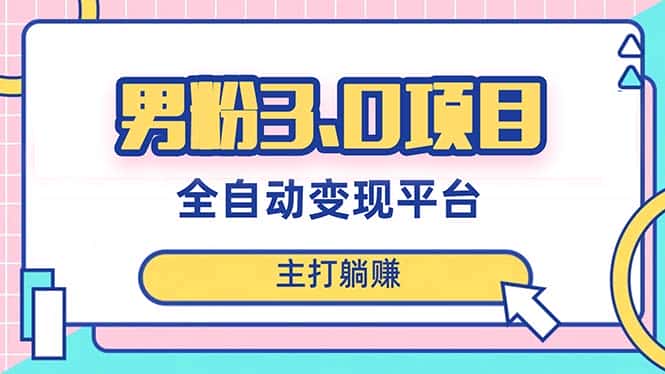 （8142期）男粉3.0项目，日入1000+！全自动获客渠道，当天见效，新手小白也能简单操作-优优云创网