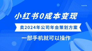 (8162期）小红书0成本变现，卖2024年公司年会策划方案，一部手机可操作-优优云创网