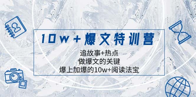 （8174期）10w+爆文特训营，追故事+热点，做爆文的关键  爆上加爆的10w+阅读法宝-优优云创网