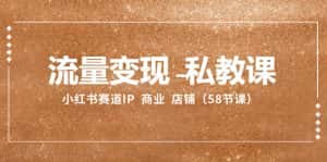 （8211期）流量变现-私教课：小红书赛道IP  商业  店铺（58节课）-优优云创网