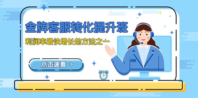 （8233期）金牌客服-转化提升班，利润率最快增长的方法之一（9节课）-优优云创
